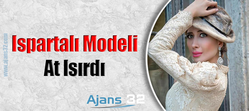 Ispartalı Modeli At Isırdı