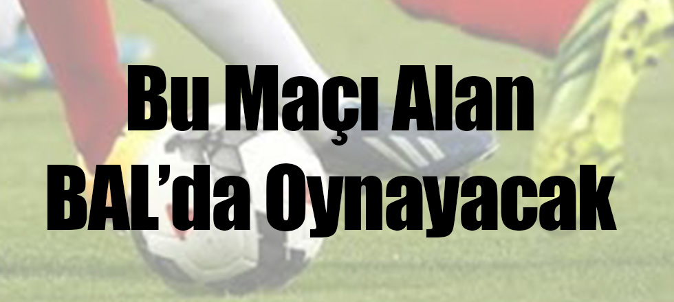 Bu Maçı Alan BAL'da Oynayacak