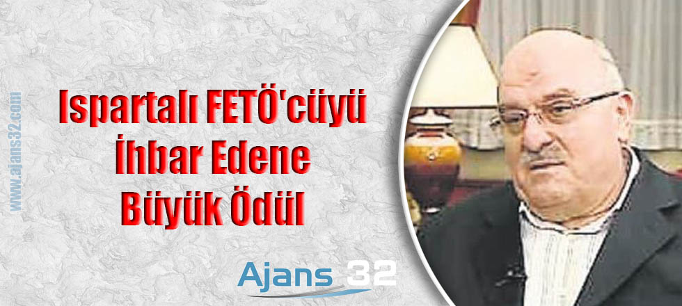 Ispartalı FETÖ'cüyü İhbar Edene Büyük Ödül