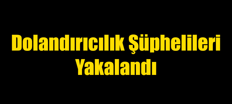 Dolandırıcılık Şüphelileri Yakalandı