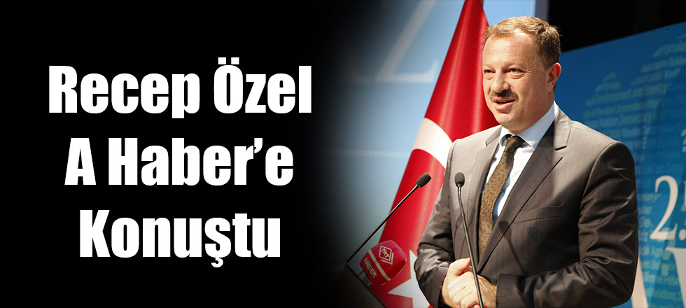 Recep Özel A Haber'e Konuştu