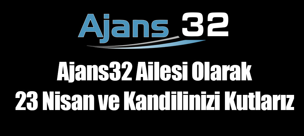 Ajans32 Ailesi Olarak 23 Nisan ve Kandilinizi Kutlarız
