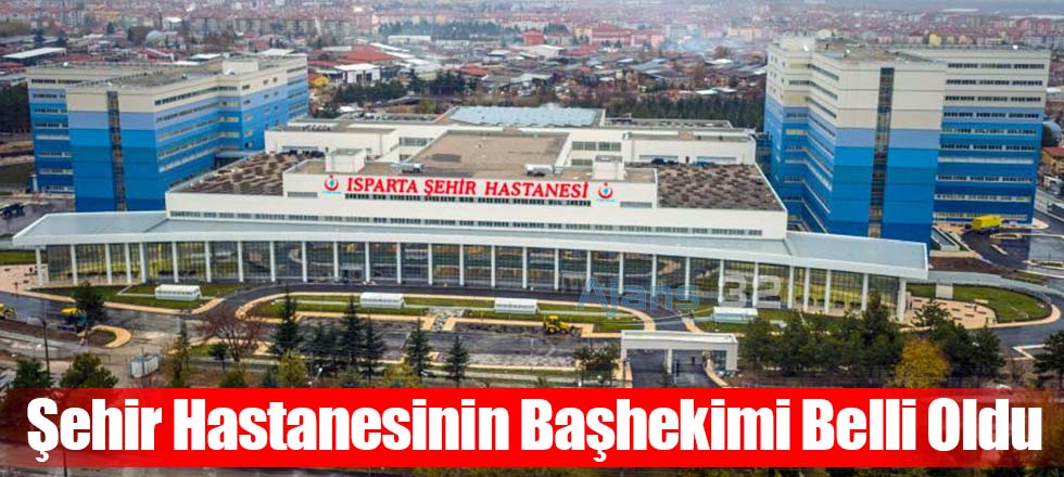Şehir Hastanesinin Başhekimi Belli Oldu