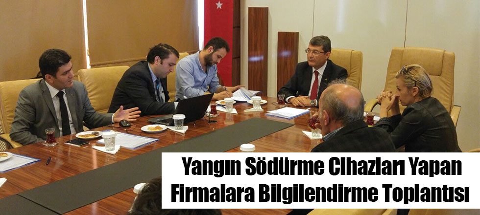 Yangın Södürme Cihazları Yapan Firmalara Bilgilendirme Toplantısı