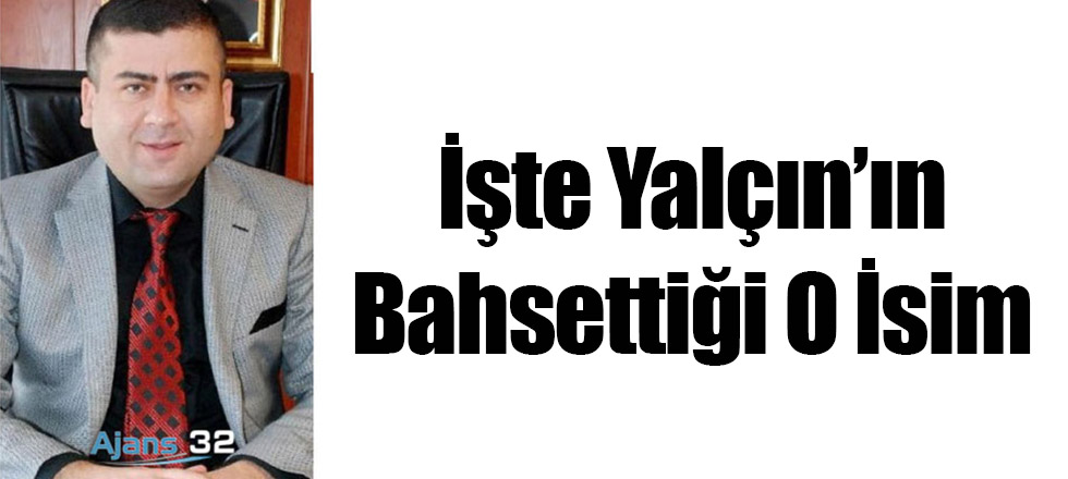 İşte Yalçın'ın Bahsettiği O İsim!