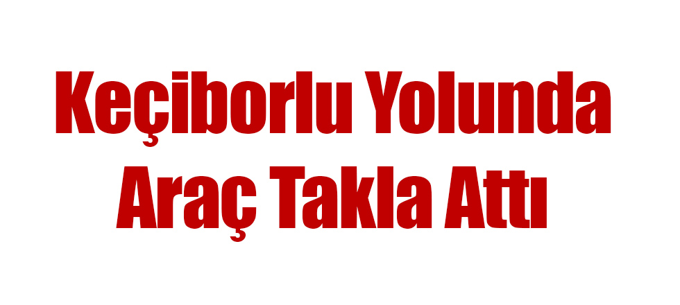 Keçiborlu Yolunda Araç Takla Attı