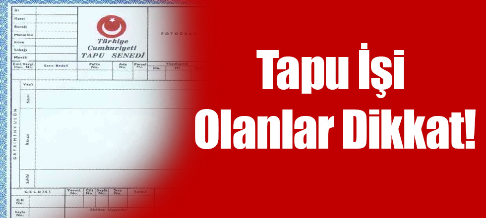 Tapu İşi Olanlar Dikkat!