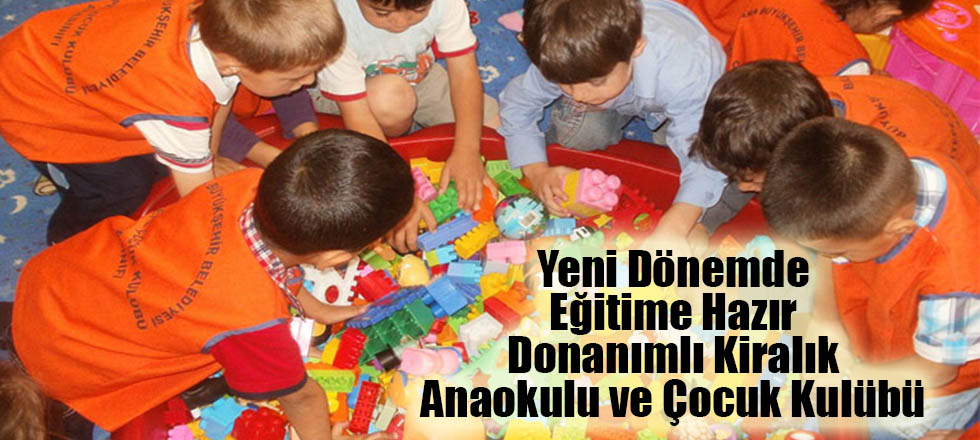 Yeni Dönemde Eğitime Hazır Kiralık Anaokulu ve Çocuk Kulübü
