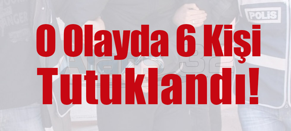 O Olayda 6 Kişi Tutuklandı
