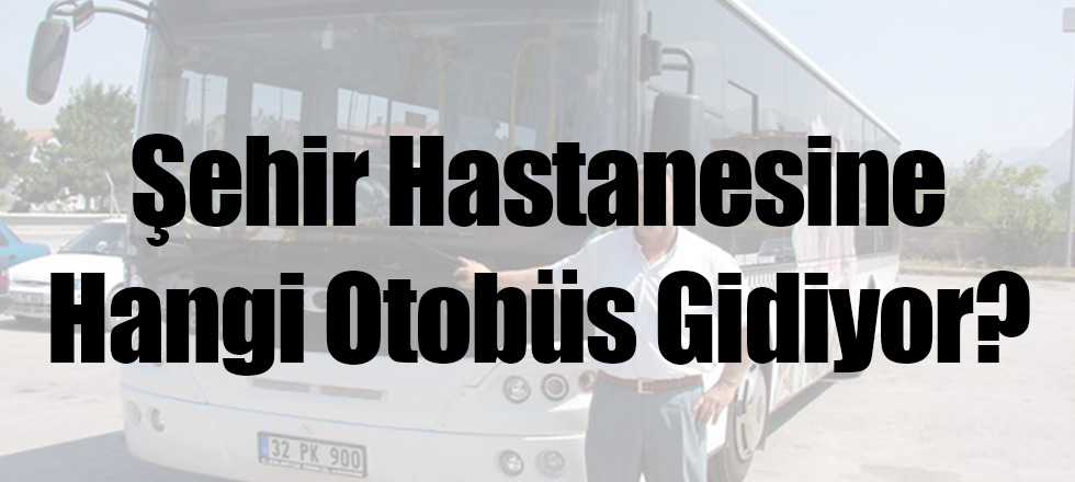 Şehir Hastanesinden Hangi Otobüsler Geçiyor?
