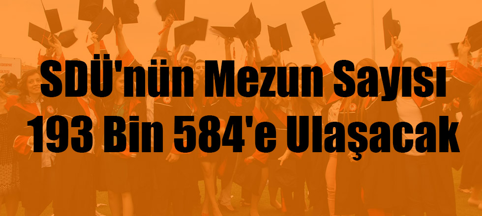 SDÜ'nün Mezun Sayısı 193 Bin 584'e Ulaşacak