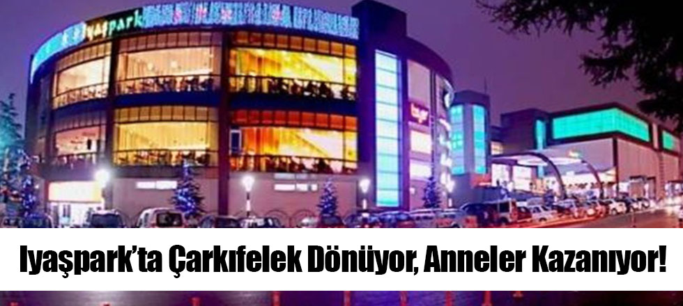Iyaş’ta Çarkıfelek Dönüyor, Annelere Kazandırıyor!