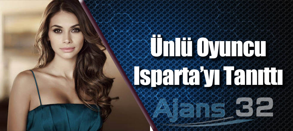 Ünlü Oyuncu Isparta'yı Tanıttı