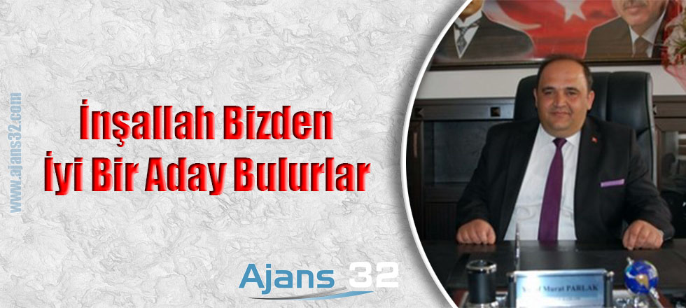 İnşallah Bizden İyi Bir Aday Bulurlar