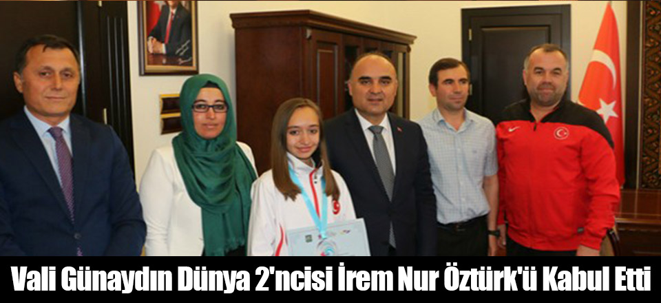 Vali Günaydın Dünya 2'ncisi İrem Nur Öztürk'ü Kabul Etti