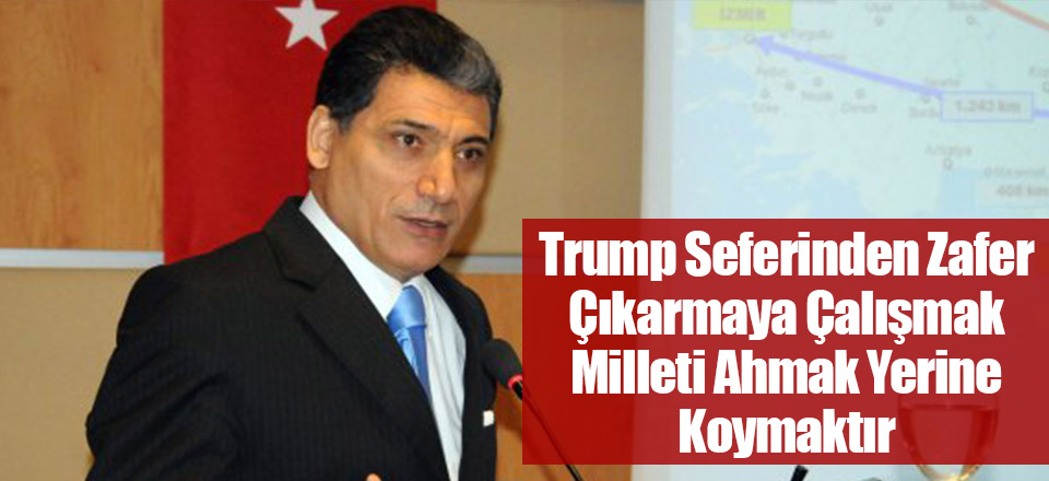 Trump Seferinden Zafer Çıkarmaya Çalışmak Milleti Ahmak Yerine Koymaktır