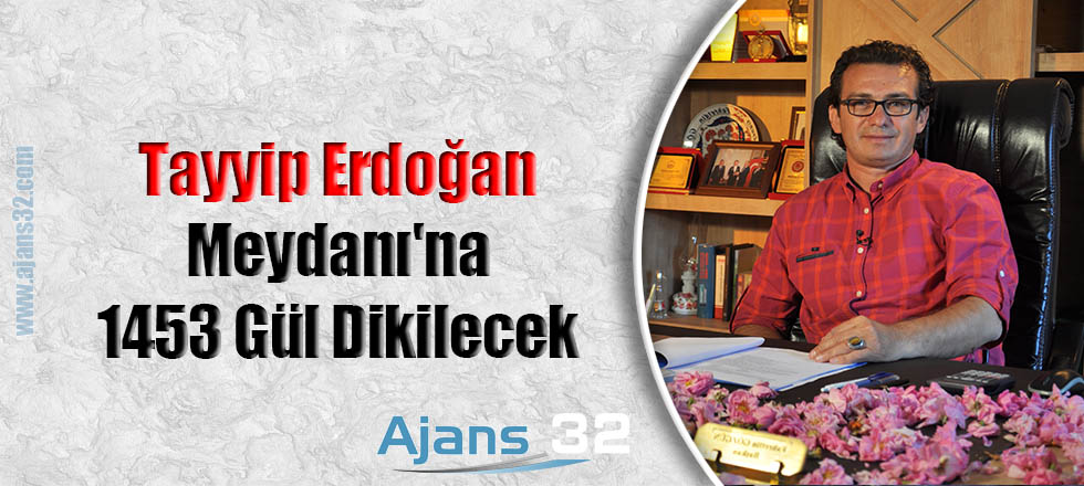 Recep Tayyip Erdoğan Meydanı'na 1453 Gül Dikilecek