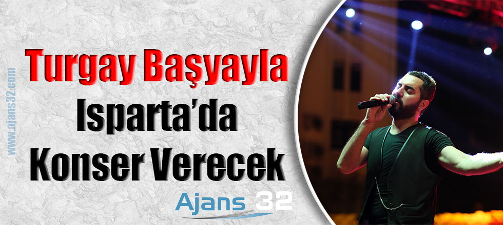 Turgay Başyayla Isparta'da Konser Verecek