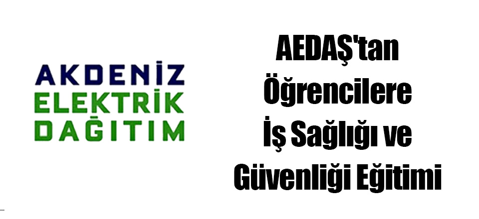 AEDAŞ'tan Öğrencilere İş Sağlığı ve Güvenliği Eğitimi