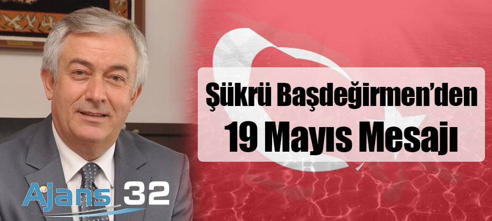 Şükrü Başdeğirmen'den 19 Mayıs Mesajı