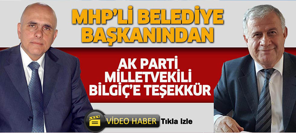 MHP'li Belediye Başkanın'dan AK Parti'li Bilgiç'e Teşekkür (Video Haber)