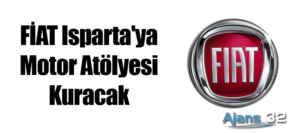 FİAT Isparta'ya Motor Atölyesi Kuracak
