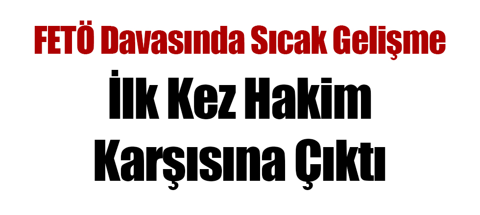 İlk Kez Hakim Karşısına Çıktı