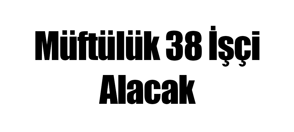Müftülük 38 İşçi Alacak