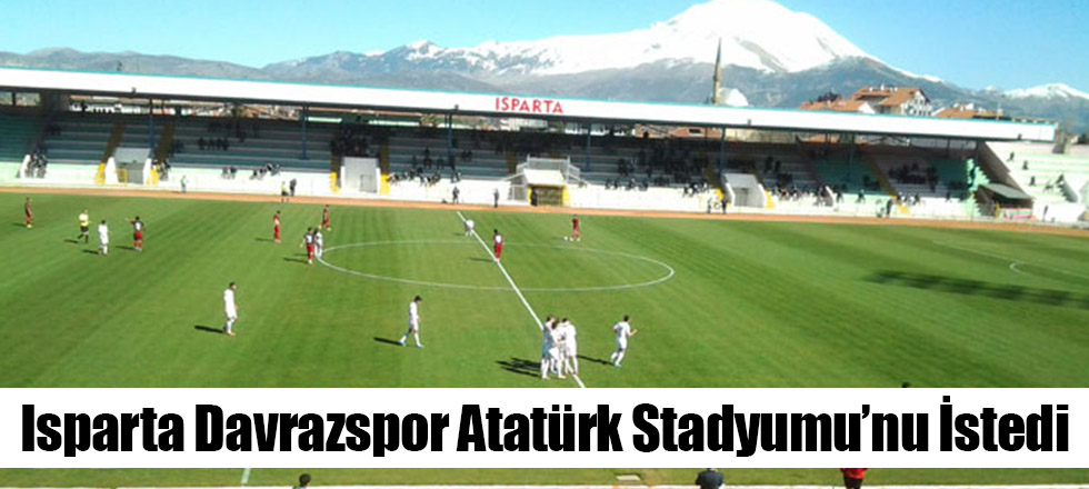 Isparta Davrazspor Atatürk Stadyumu'nu İstedi