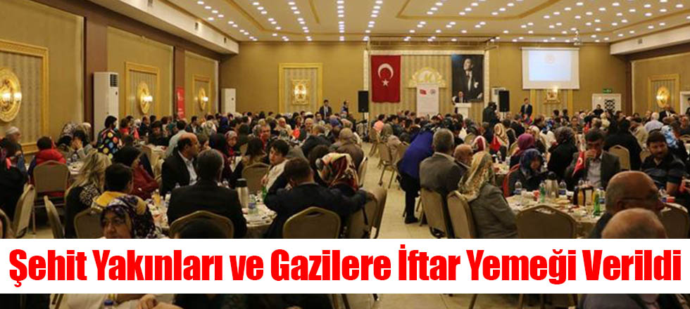 Şehit Yakınları ve Gazilere İftar Yemeği Verildi