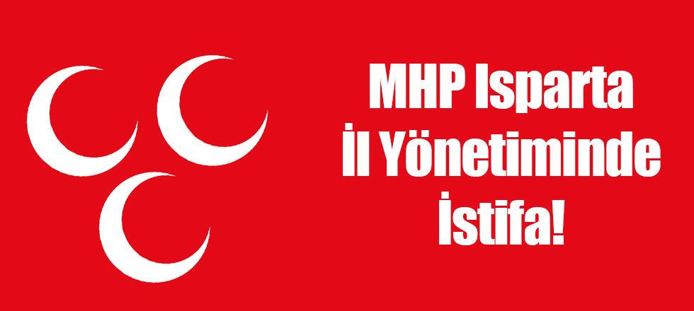 MHP Isparta İl Yönetiminde İstifa!