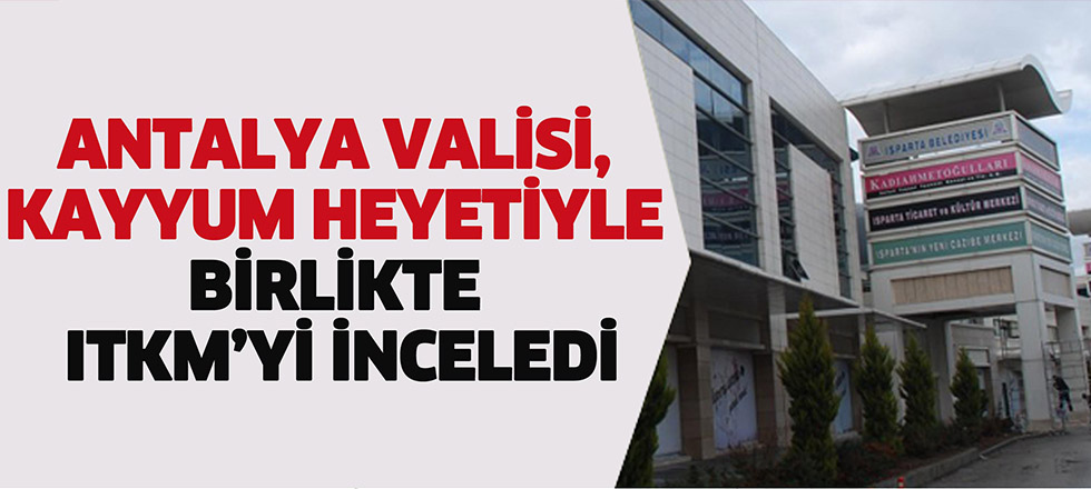 Antalya Valisi ve Kayyum Heyeti ITKM'yi İnceledi (Video Haber)