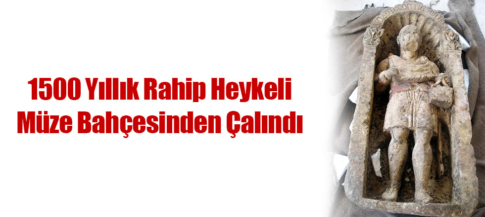 1500 Yıllık Rahip Heykeli Müze Bahçesinden Çalındı