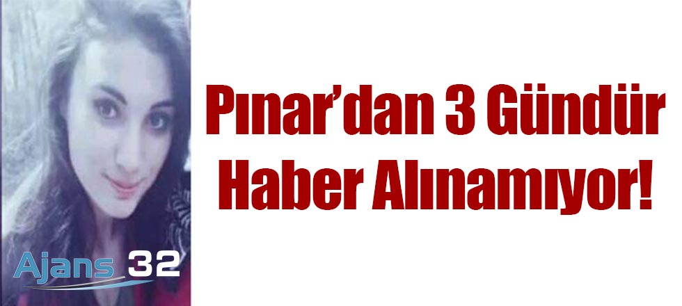 Pınar'dan 3 Gündür Haber Alınamıyor