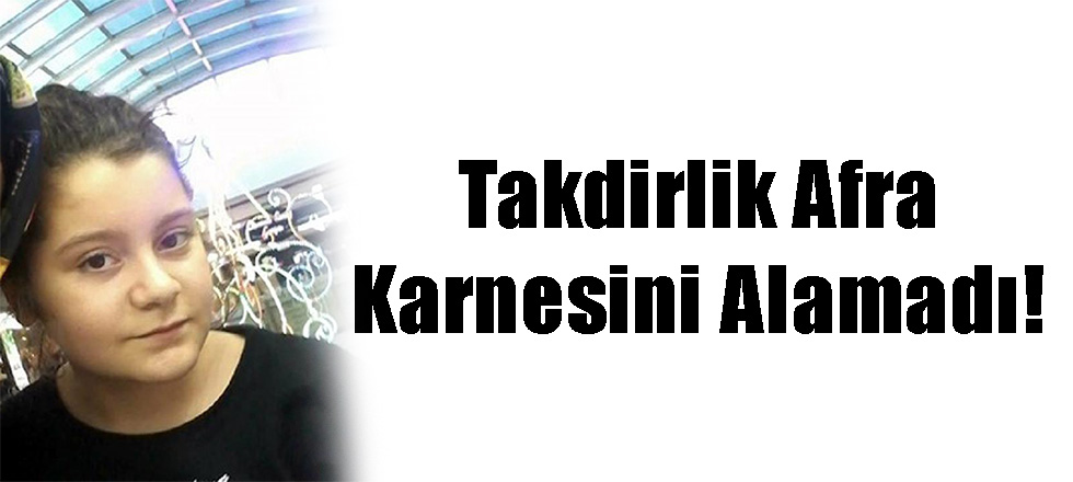 Takdirlik Afra Karnesini Alamadı