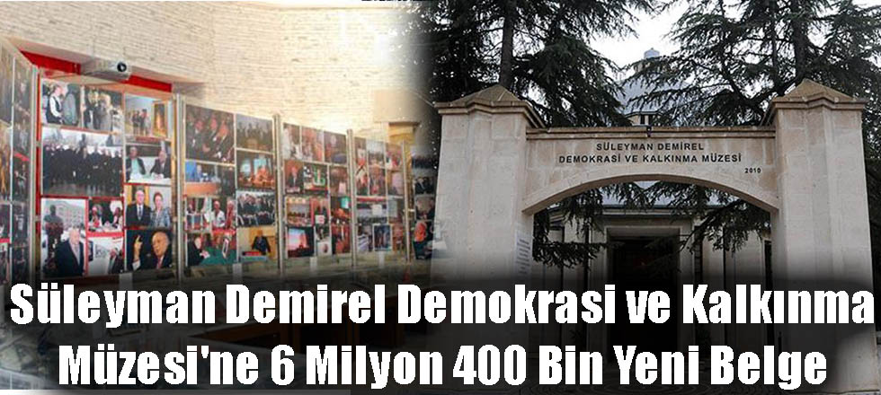 Süleyman Demirel Kalkınma ve Demokrasi Müzesi'ne 6 Milyon 400 Bin Yeni Belge