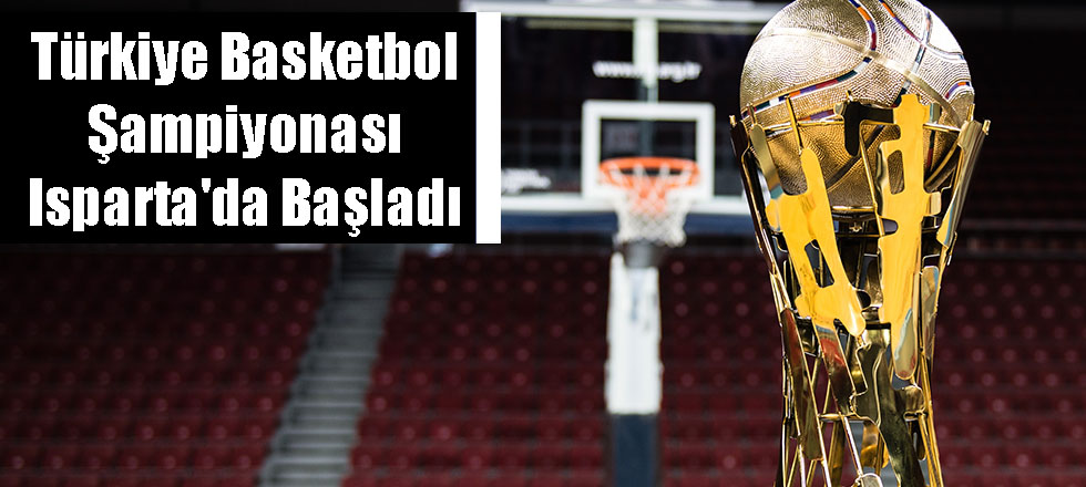 Türkiye Basketbol Şampiyonası Isparta'da Başladı