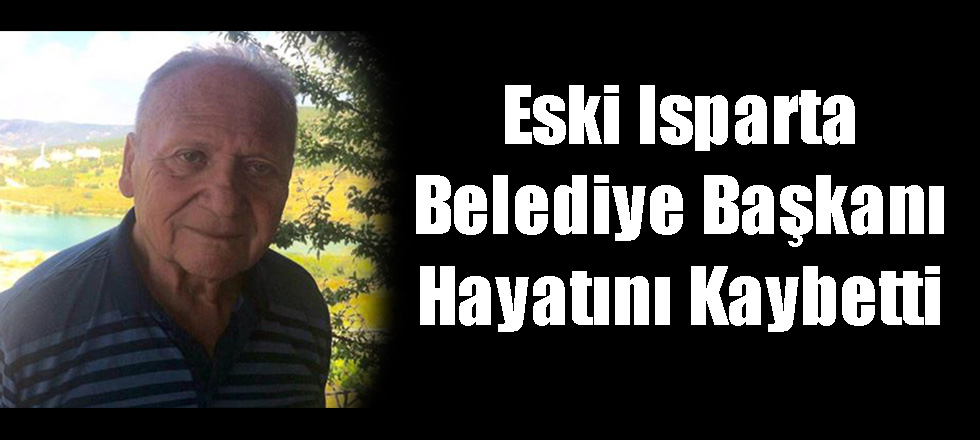 Eski Isparta Belediye Başkanı Hayatını Kaybetti