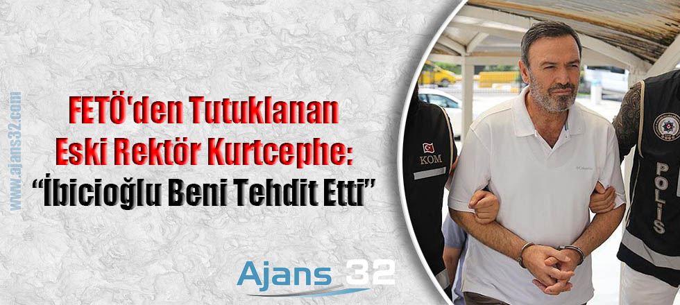 FETÖ'den Tutuklanan Eski Rektör Kurtcephe İddia Etti