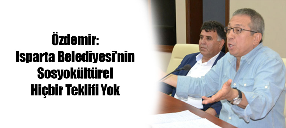 Özdemir: Isparta Belediyesi’nin Sosyokültürel Hiçbir Teklifi Yok
