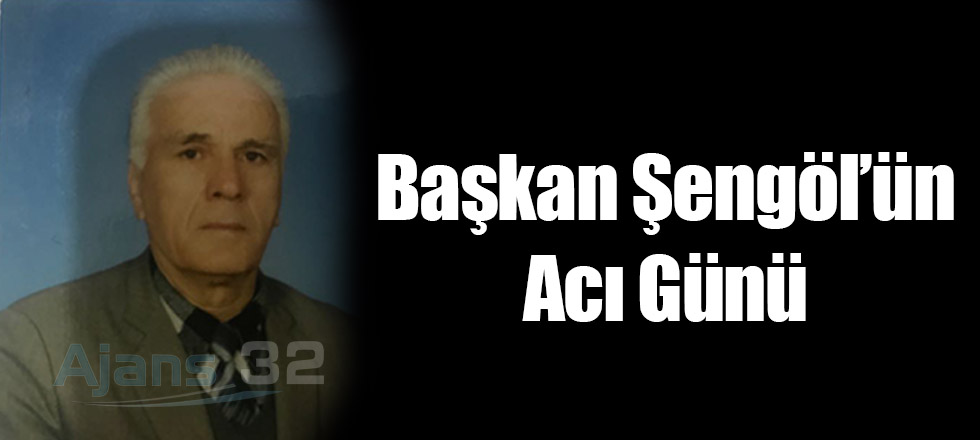 Başkan Şengöl'ün Acı Günü