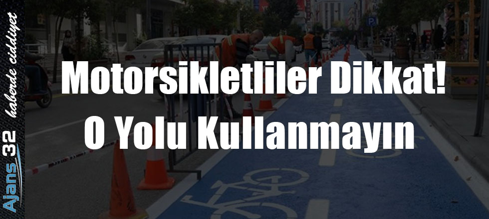 Motorsikletliler Dikkat! O Yolu Kullanmayın