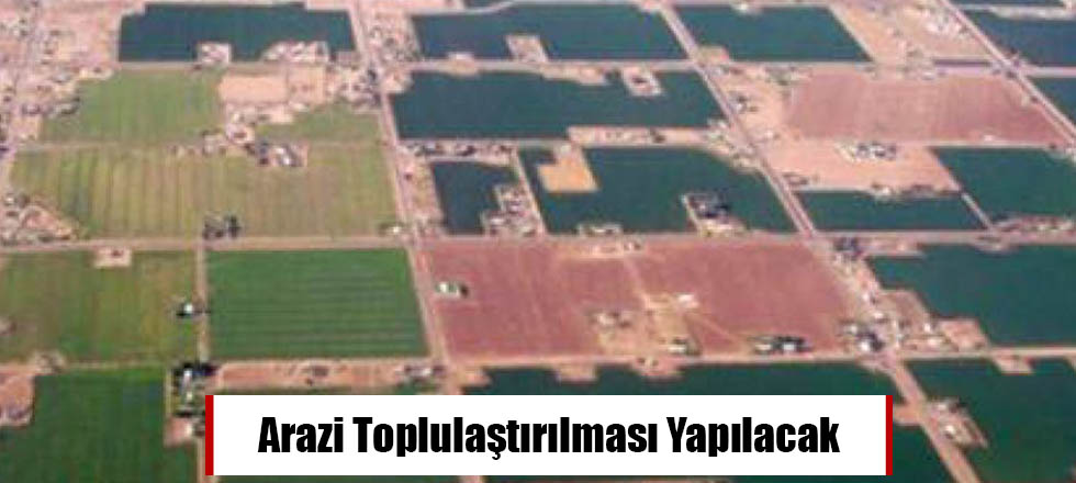 Arazi Toplulaştırması Yapılacak