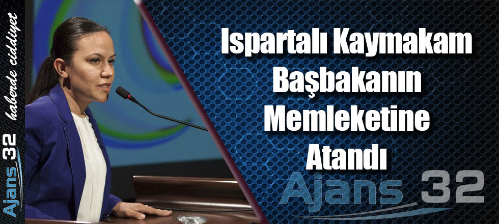 Ispartalı Kaymakam Başbakanın Memleketine Atandı
