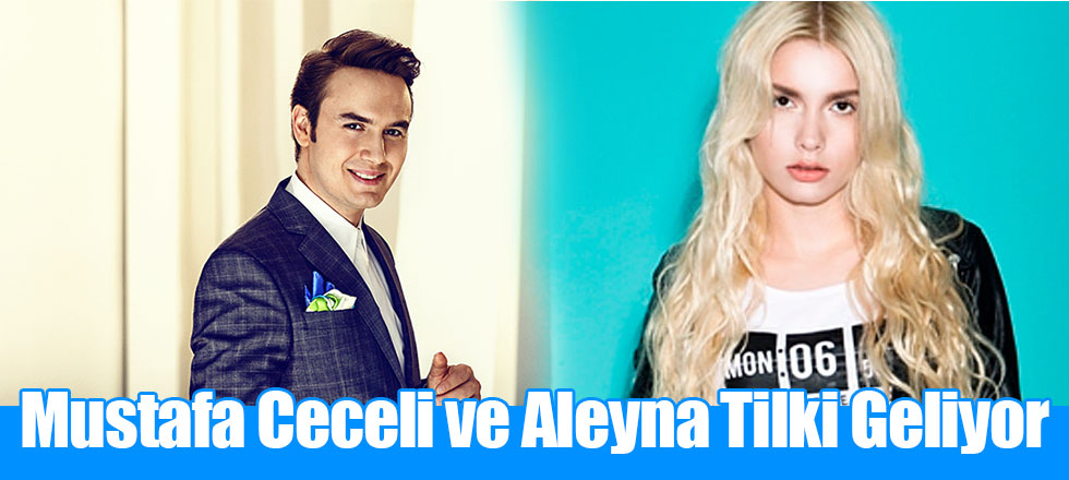 Mustafa Ceceli ve Aleyna Tilki Geliyor