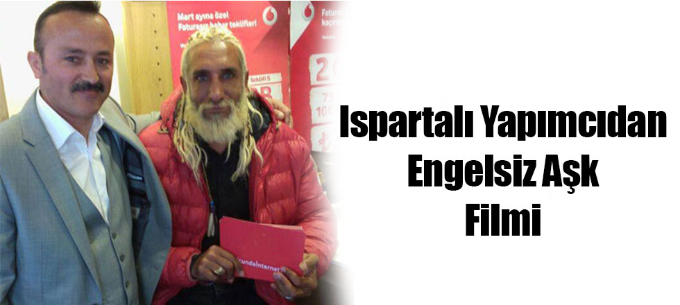 Ispartalı Yapımcıdan Engelsiz Aşk Filmi