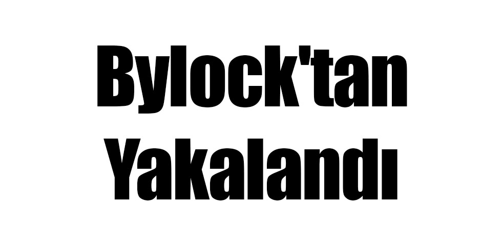 Bylock'tan Yakalandı