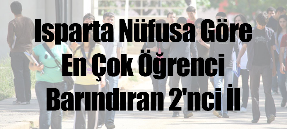 Isparta Nüfusa Göre En Çok Öğrenci Barındıran 2'nci İl