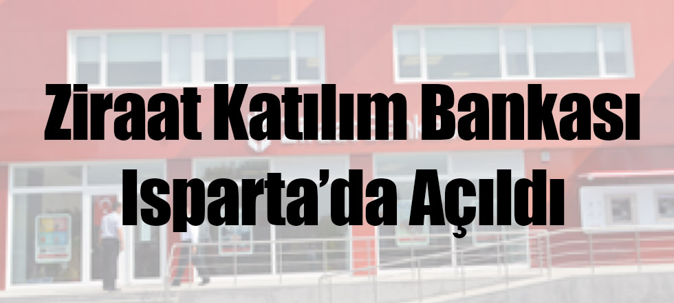 Ziraat Katılım Bankası Isparta'da Açıldı