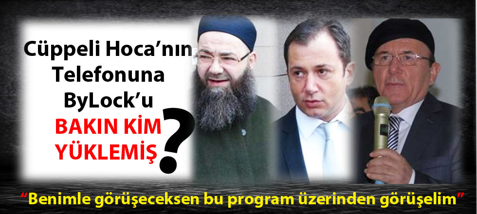 Cüppeli Hoca'nın Telefonuna ByLock'u Bakın Kim Yüklemiş?